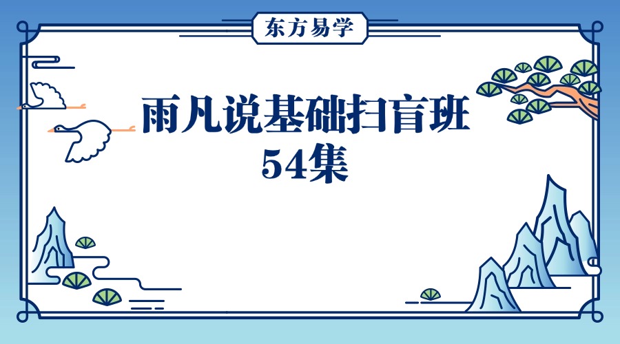 雨凡说基础扫盲班54集（东方易学）