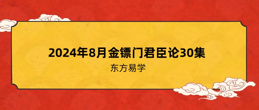 2024年8月金镖门君臣论30集（东方易学）