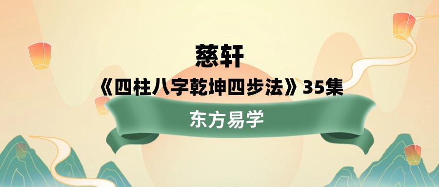 慈轩《四柱八字——乾坤四步法》35集