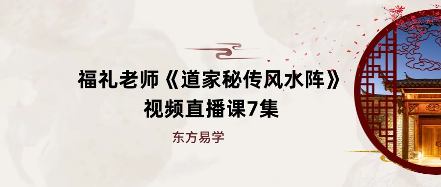福礼老师《道家秘传风水阵》视频直播课7集