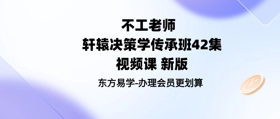 不工老师  轩辕决策学传承班42集视频课 新版（东方易学）